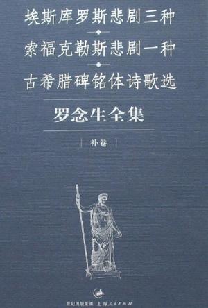 罗念生全集：补卷：埃斯库罗斯悲剧三种、索福克勒斯悲剧一种、古希腊碑铭体诗歌选