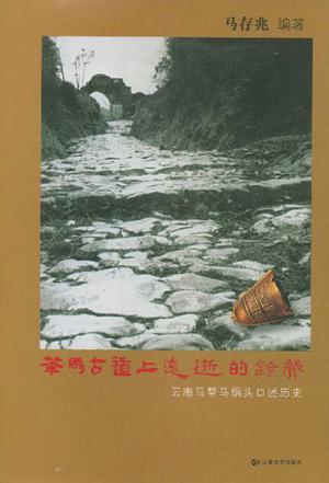 茶马古道上远逝的铃声-云南马帮马锅头口述历史